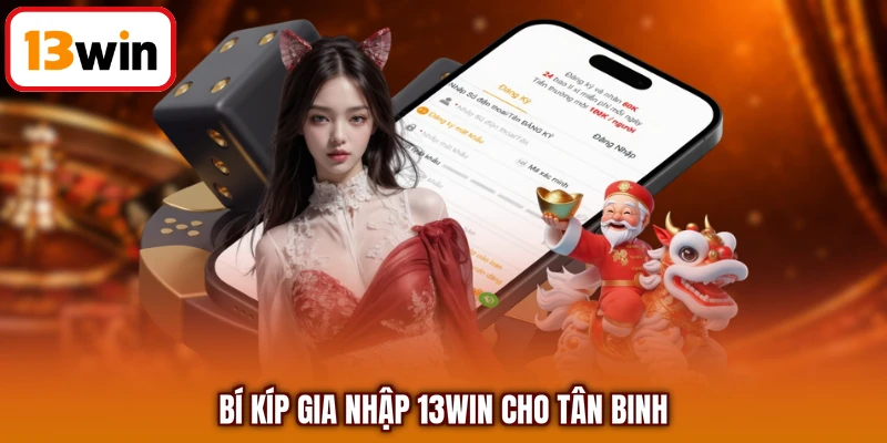 Bí kíp gia nhập 13WIN cho tân binh