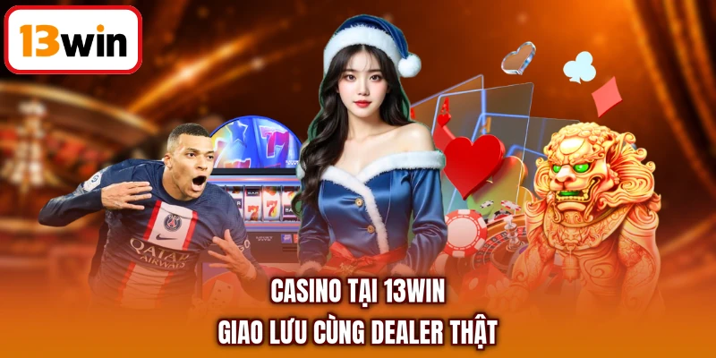 Casino tại 13WIN giao lưu cùng dealer thật