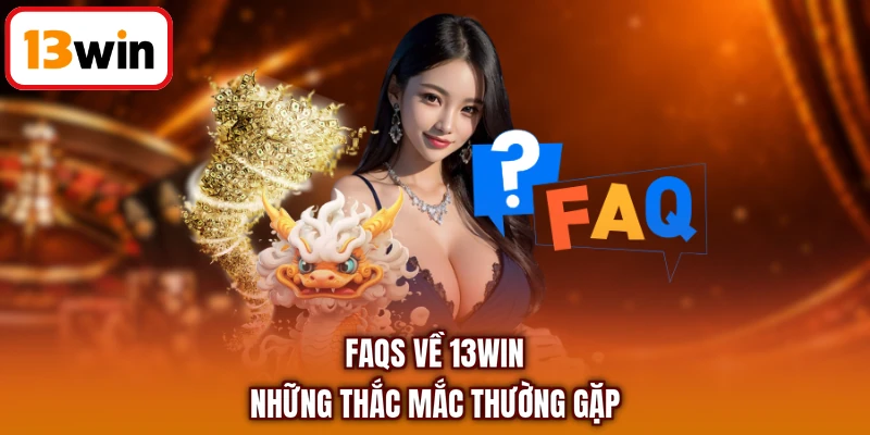 FAQs về 13WIN - Những thắc mắc thường gặp